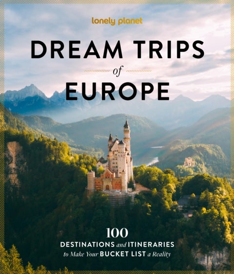 Lonely Planet Dream Trips of Europe - 100 Incredible Bucket List Journeys , Tailored Itineraries from Three Days to Two Weeks , Trip Planning Tips & Recommendations