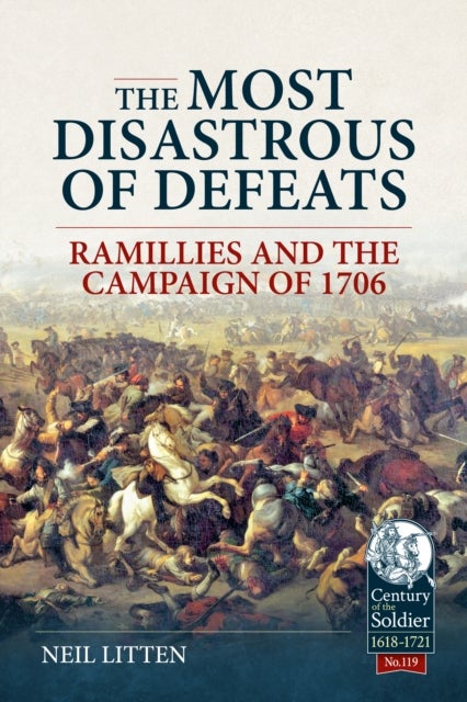 The Most Disastrous of Defeats - Ramillies and the Campaign of 1706