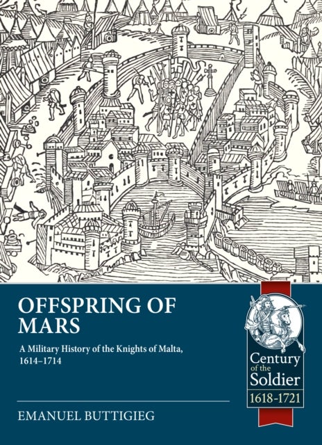 Offspring of Mars - A Military History of the Knights of Malta, 1614-1714