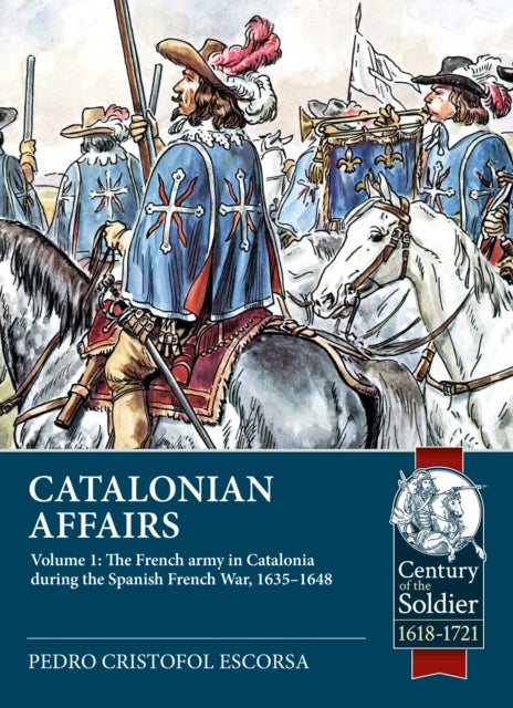 Catalonian Affairs Volume 1 - The French army in Catalonia during the Spanish French War, 1635- 1648