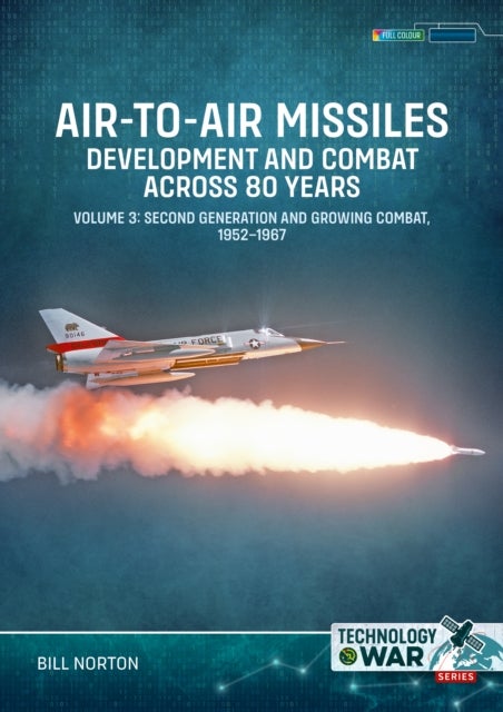 Air-to-Air Missiles Volume 3 - Development and Combat Across 80 Years. Second Generation and Growing Combat, 1952–1967
