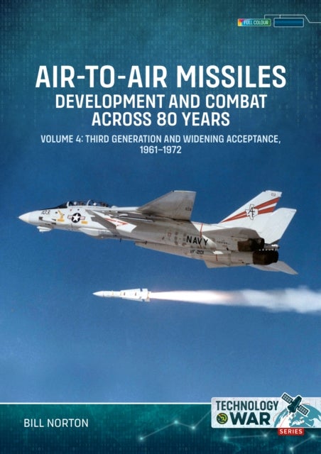 Air-to-Air Missiles Volumes 4 - Development and Combat Across 80 Years. Third Generation and Widening Acceptance , 1961–1972