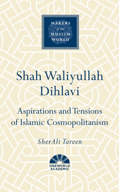 Shah Waliyullah Dihlavi - Aspirations and Tensions of Islamic Cosmopolitanism