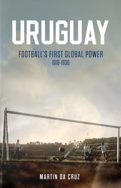 Uruguay - Football’s First Global Power, 1918-1930