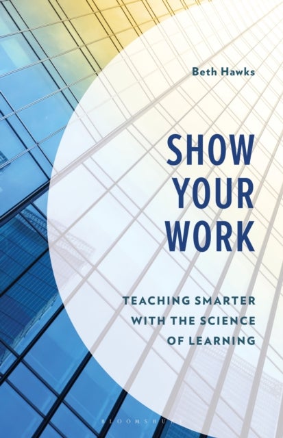 Show Your Work - Teaching Smarter with the Science of Learning