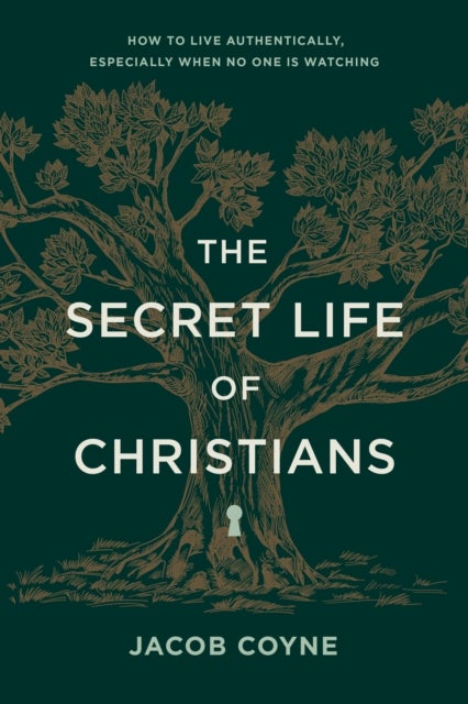 The Secret Life of Christians - How to Live Authentically, Especially When No One Is Watching