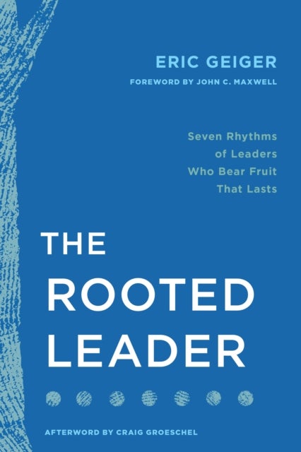 Rooted Leader - Seven Rhythms of Leaders Who Bear Fruit That Lasts