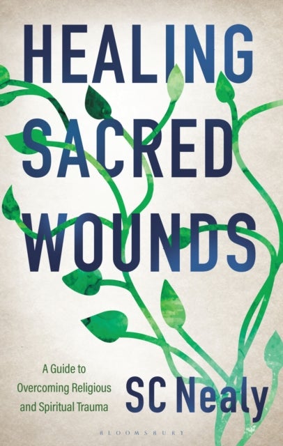 Healing Sacred Wounds - A Guide to Overcoming Religious and Spiritual Trauma