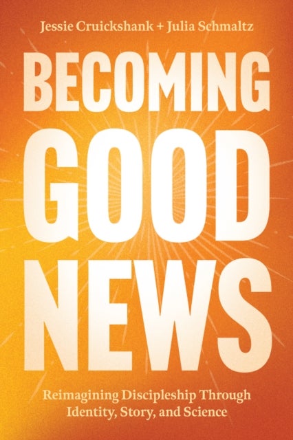 Becoming Good News - Reimagining Discipleship Through Identity, Story, and Science