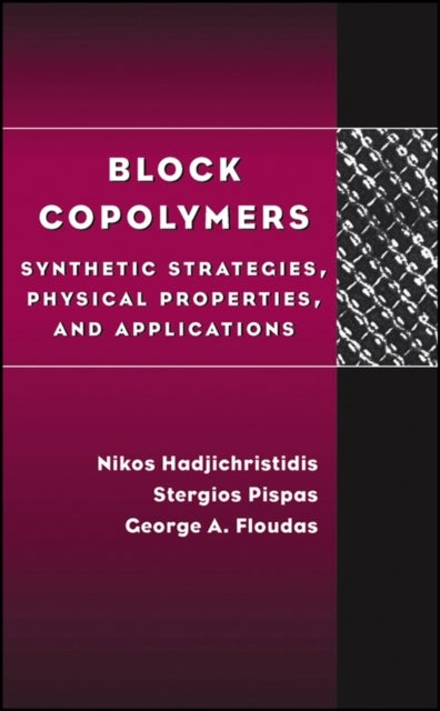 Block Copolymers – Synthetic Strategies, Physical Properties & Applications - Synthetic Strategies, Physical Properties, and Applications