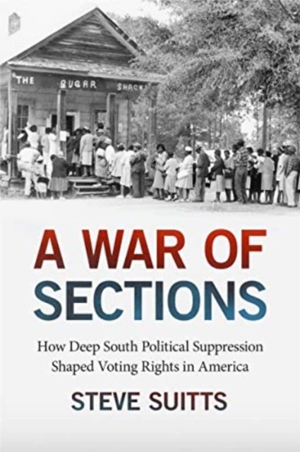 A War of Sections – How Deep South Political Suppression Shaped Voting Rights in America - How Deep South Political Suppression Shaped Voting Rights in America