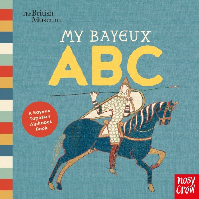 British Museum: My Bayeux ABC - A Bayeux Tapestry Alphabet Book