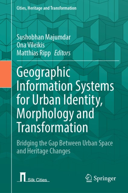 Geographic Information Systems for Urban Identity, Morphology and Transformation - Bridging the Gap Between Urban Space and Heritage Changes