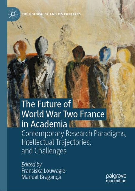 The Future of World War Two France in Academia - Contemporary Research Paradigms, Intellectual Trajectories, and Challenges