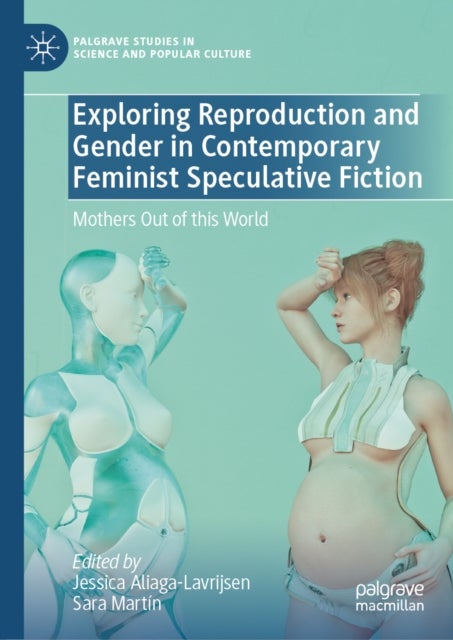 Exploring Reproduction and Gender in Contemporary Feminist Speculative Fiction - Mothers Out of this World