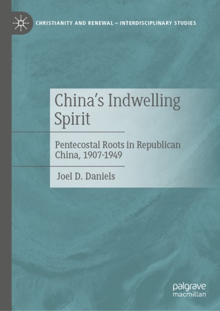 China’s Indwelling Spirit - Pentecostal Roots in Republican China, 1907-1949