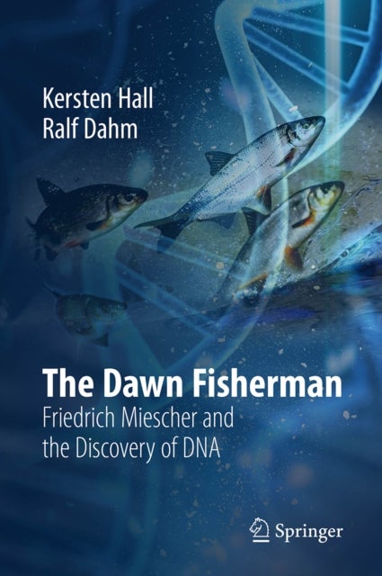 The Dawn Fisherman - Friedrich Miescher and the Discovery of DNA