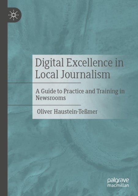 Digital Excellence in Local Journalism - A Guide to Practice and Training in Newsrooms