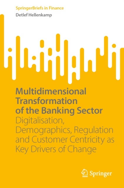 Multidimensional Transformation of the Banking Sector - Digitalisation, Demographics, Regulation and Customer Centricity as Key Drivers of Change