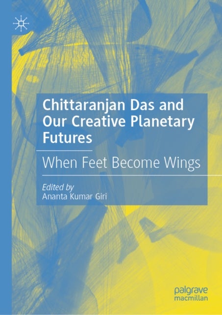 Chitta Ranjan Das and Our Creative Planetary Futures - When Feet Become Wings