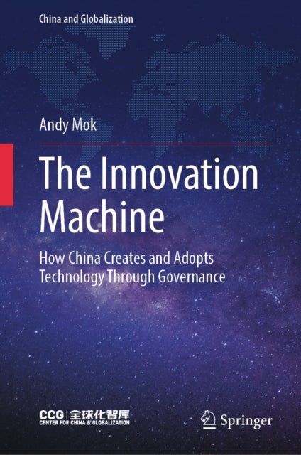 The Innovation Machine - How China Creates and Adopts Technology Through Governance