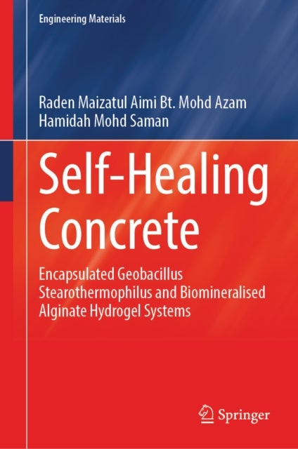 Self-Healing Concrete - Encapsulated Geobacillus Stearothermophilus and Biomineralised Alginate Hydrogel Systems