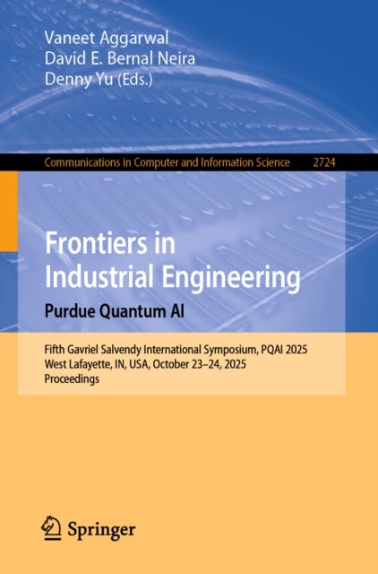 Frontiers in Industrial Engineering. Purdue Quantum AI - Fifth Gavriel Salvendy International Symposium, PQAI 2025, West Lafayette, IN, USA, October 23–24, 2025, Proceedings