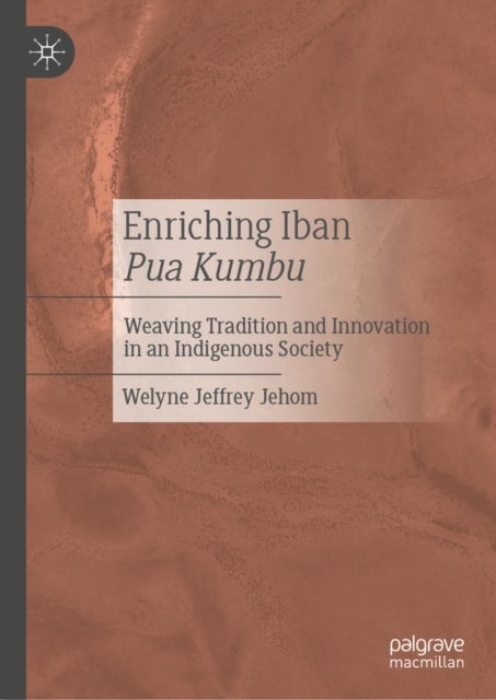 Enriching Iban Pua Kumbu - Weaving Tradition and Innovation in an Indigenous Society