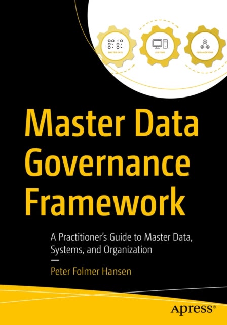 Master Data Governance Framework - A Practitioner's Guide to Master Data, Systems, and Organization