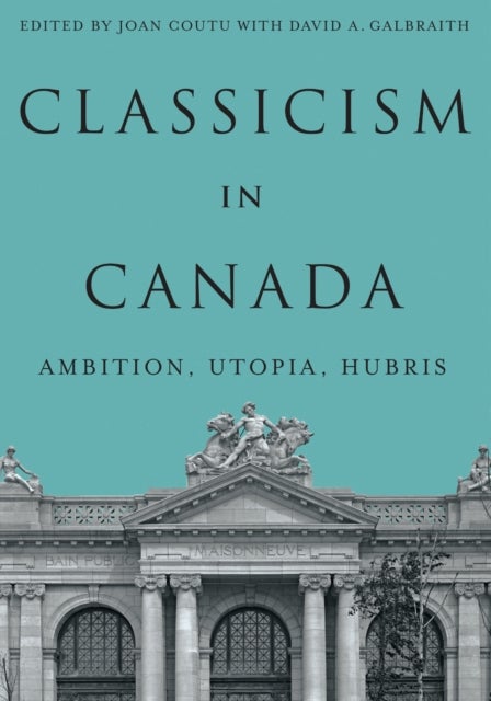 Classicism in Canada - Ambition, Utopia, Hubris