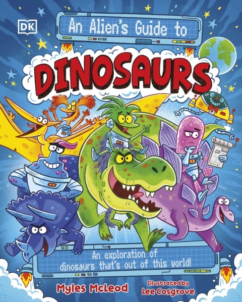 An Alien's Guide to Dinosaurs - An Exploration of Dinosaurs That’s Out of this World!