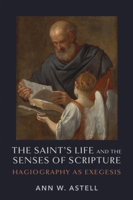 The Saint''s Life and the Senses of Scripture - Hagiography As Exegesis