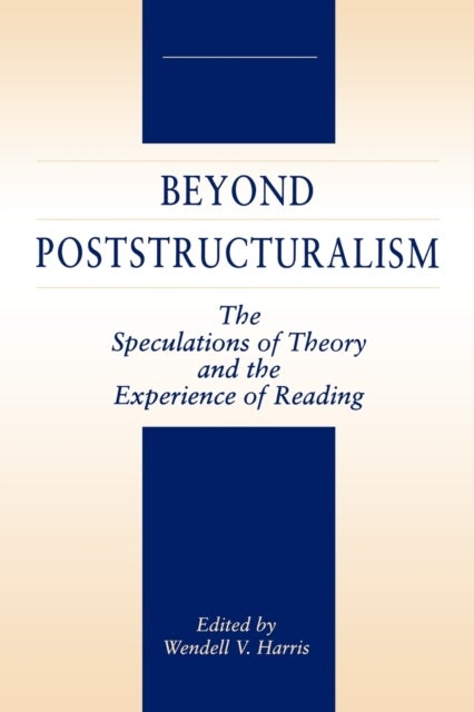 Beyond Poststructuralism - The Speculations of Theory and the Experience of Reading