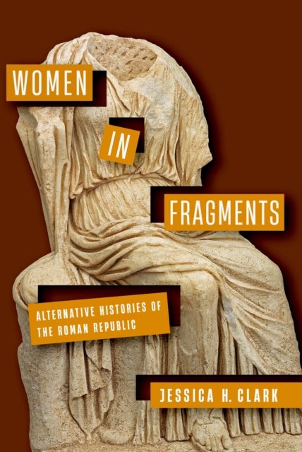 Women in Fragments - Alternative Histories of the Roman Republic