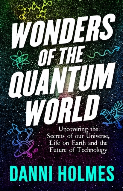 Wonders of the Quantum World - Uncovering the Secrets of Our Universe, Life on Earth and the Future of Technology
