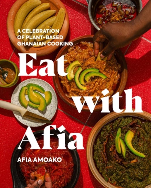Eat with Afia - A Celebration of Plant-Based Ghanaian Cooking