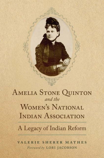 Amelia Stone Quinton and the Women''s National Indian Association Volume 2 - A Legacy of Indian Reform
