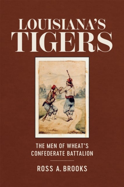 Louisiana's Tigers - The Men of Wheat's Confederate Battalion