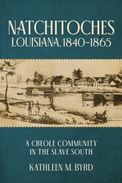 Natchitoches, Louisiana, 1840–1865 - A Creole Community in the Slave South
