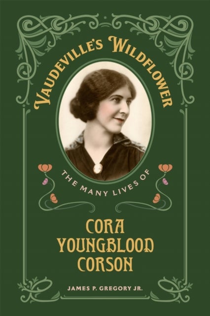 Vaudeville's Wildflower - The Many Lives of Cora Youngblood Corson