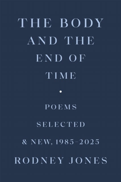 The Body and the End of Time - Poems Selected and New, 1985–2025