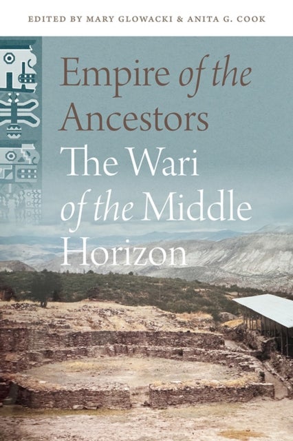 Empire of the Ancestors - The Wari of the Middle Horizon