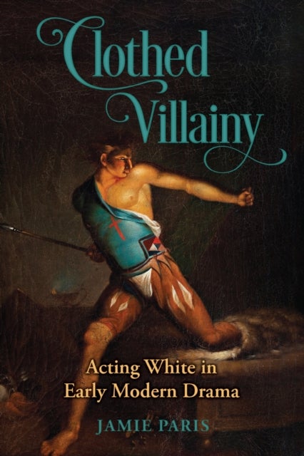 Clothed Villainy - Acting White in Early Modern Drama