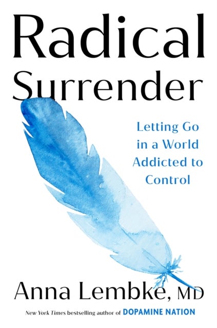 Radical Surrender - Letting Go in a World Addicted to Control - the new book by the international bestselling author of Dopamine Nation
