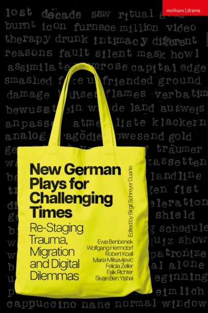 New German Plays for Challenging Times - Re-Staging Trauma, Migration and Digital Dilemmas