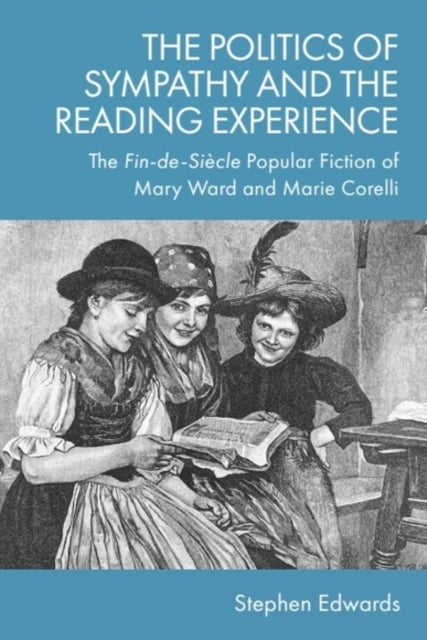 The Politics of Sympathy and the Reading Experience - The Fin-de-Siecle Popular Fiction of Mary Ward and Marie Corelli