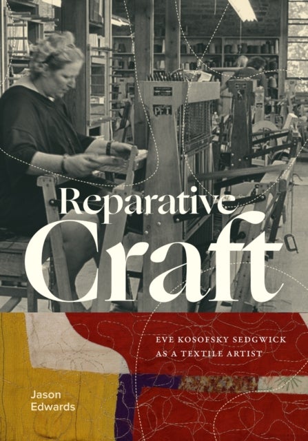 Reparative Craft - Eve Kosofsky Sedgwick As a Textile Artist