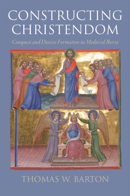 Constructing Christendom - Conquest and Diocese Formation in Medieval Iberia