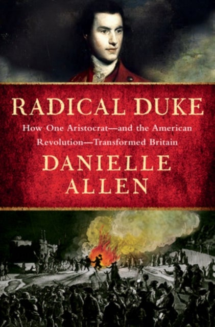 Radical Duke - How One Aristocrat-and the American Revolution-Transformed Britain