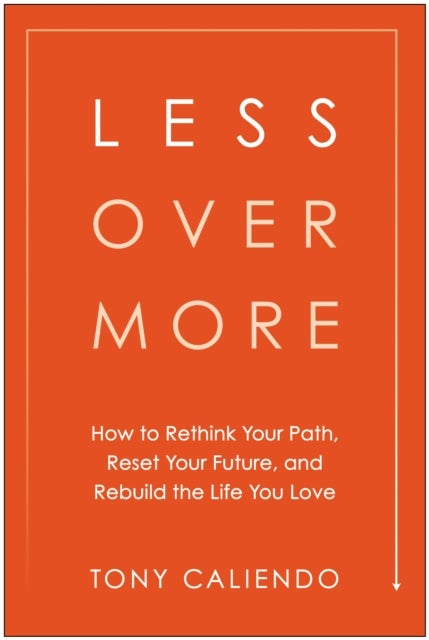 Less Over More - How to Rethink Your Path, Reset Your Future, and Rebuild the Life You Love